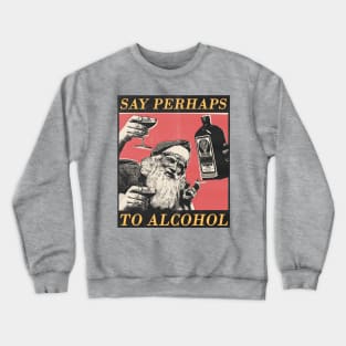say perhaps to alcohol Crewneck Sweatshirt